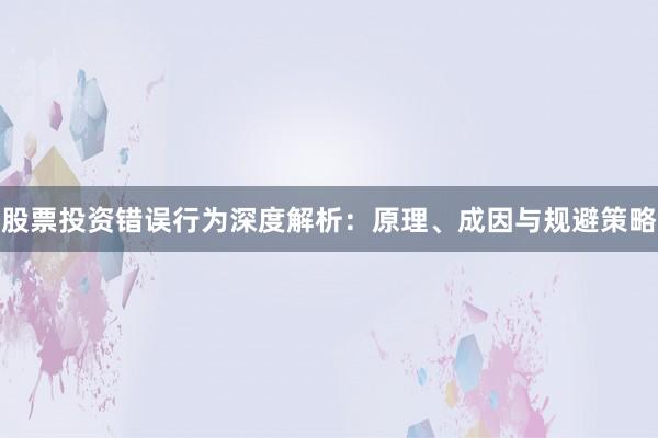 股票投资错误行为深度解析：原理、成因与规避策略