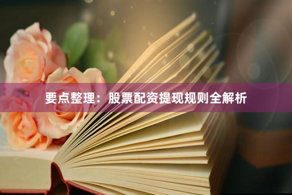 要点整理：股票配资提现规则全解析