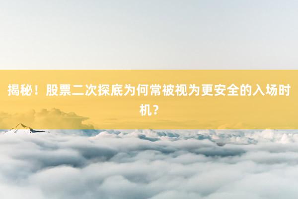 揭秘！股票二次探底为何常被视为更安全的入场时机？