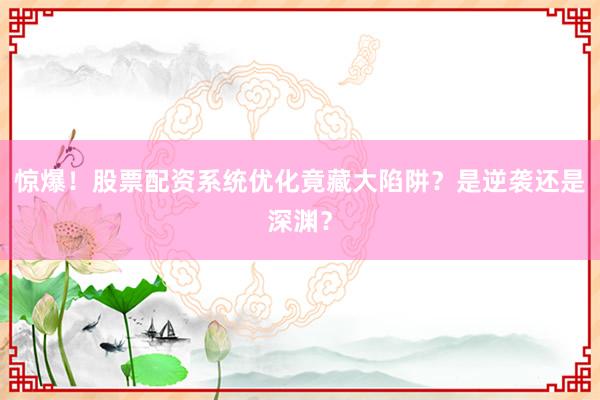 惊爆！股票配资系统优化竟藏大陷阱？是逆袭还是深渊？
