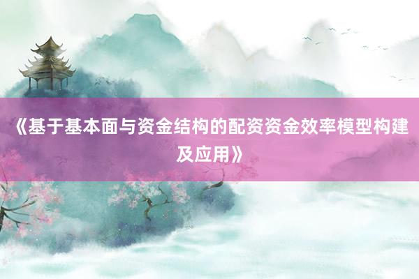 《基于基本面与资金结构的配资资金效率模型构建及应用》
