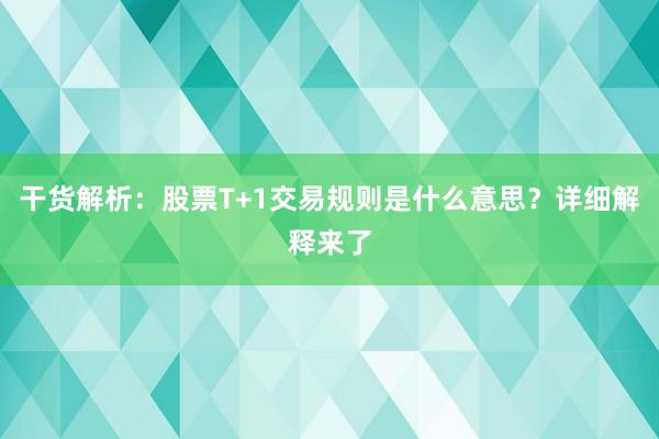干货解析：股票T+1交易规则是什么意思？详细解释来了