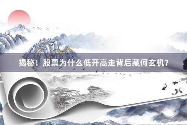 揭秘！股票为什么低开高走背后藏何玄机？