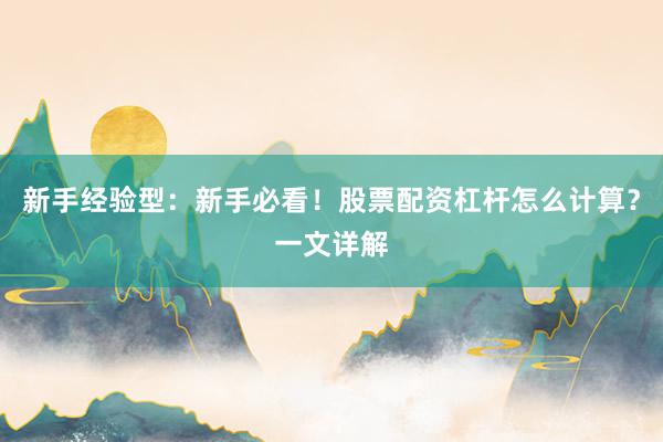 新手经验型：新手必看！股票配资杠杆怎么计算？一文详解
