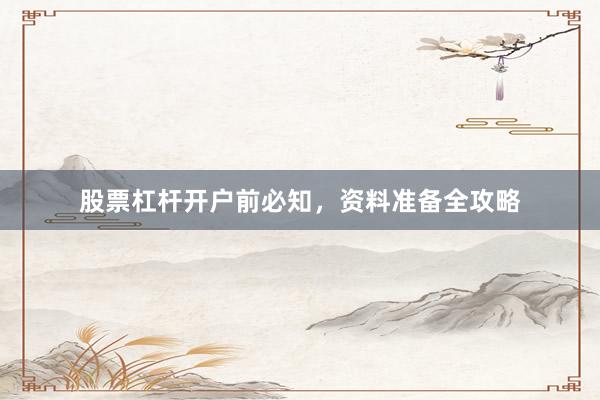 股票杠杆开户前必知，资料准备全攻略