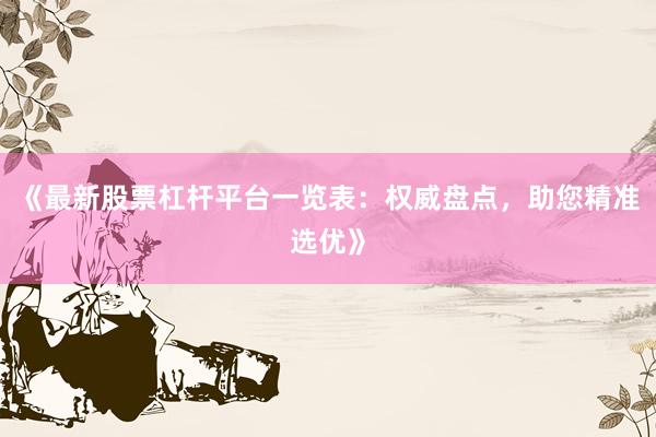 《最新股票杠杆平台一览表：权威盘点，助您精准选优》
