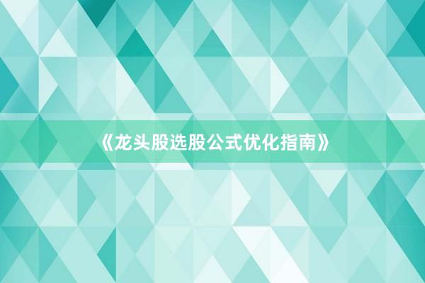 《龙头股选股公式优化指南》