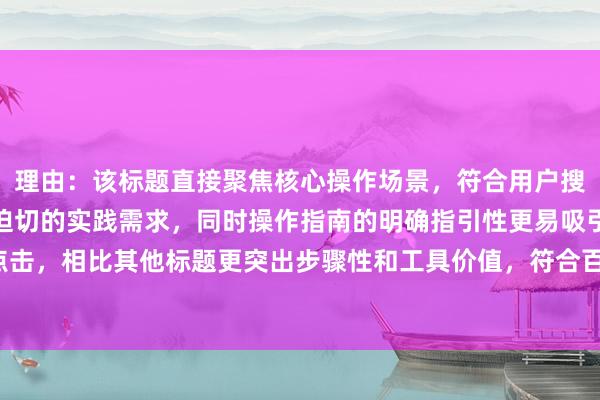 理由：该标题直接聚焦核心操作场景，符合用户搜索可转债怎么申购时最迫切的实践需求，同时操作指南的明确指引性更易吸引精准点击，相比其他标题更突出步骤性和工具价值，符合百度用户对可执行解决方案的偏好。